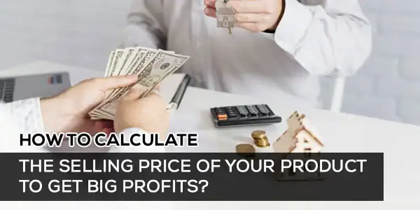 How to Calculate the Selling Price of Your Product to Get Big Profits