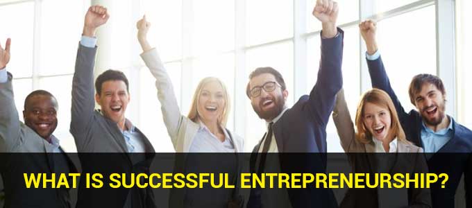 what is successful entrepreneurship what is successful entrepreneurship